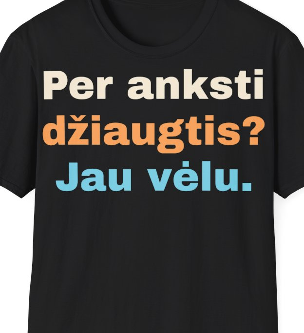 Per anksti džiaugtis? Jau vėlu. – Marškinėliai, artimas spaudos vaizdas