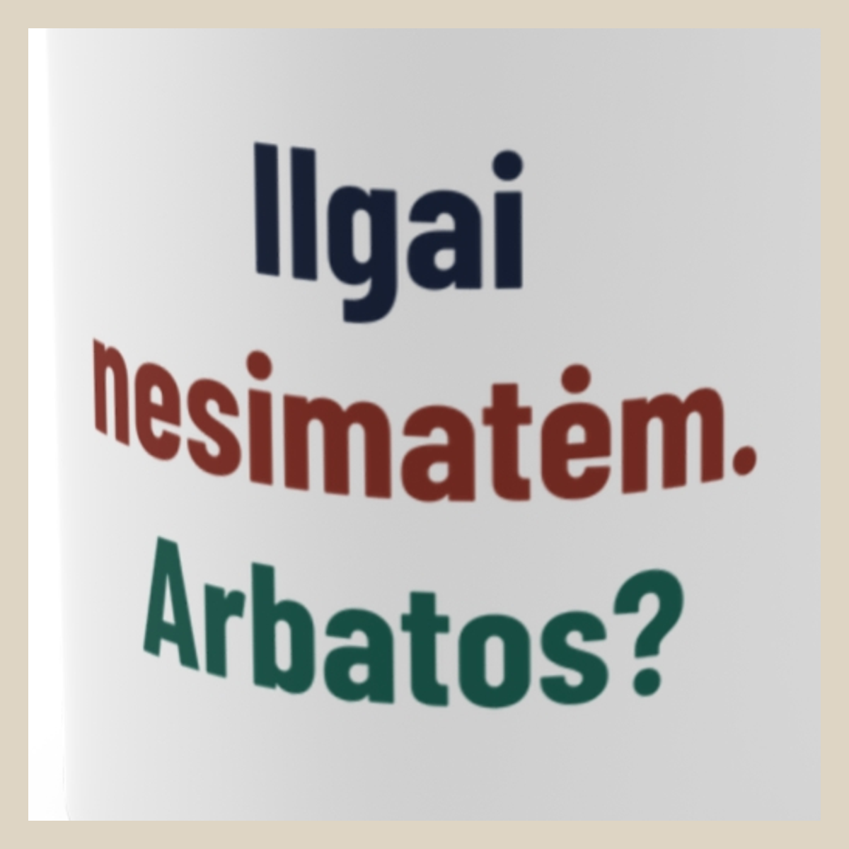 Ilgai nesimatėm. Arbatos? · Puodelis · Užrašo stambus planas
