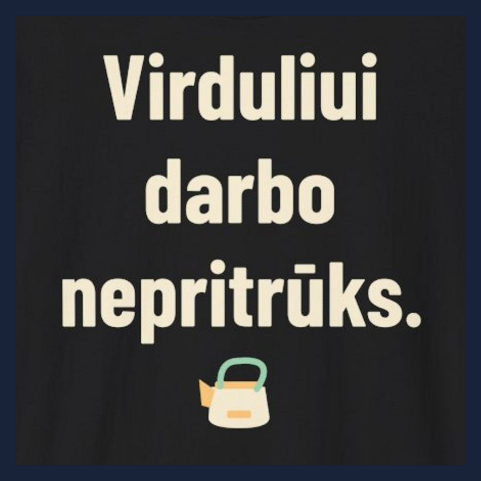 Virduliui darbo nepritrūks. · Marškinėliai · Užrašo stambus planas