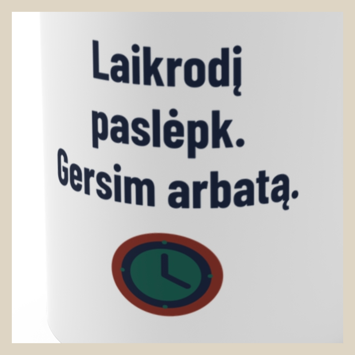Laikrodį paslėpk. Gersim arbatą. · Puodelis · Užrašo stambus planas