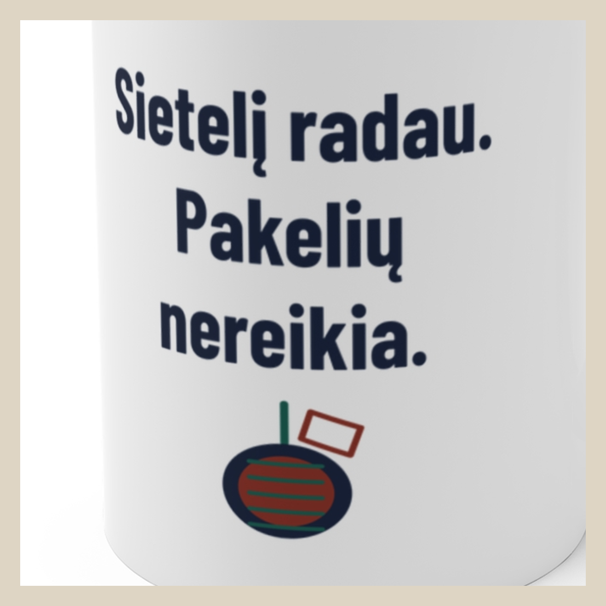 Sietelį radau. Pakelių nereikia. · Puodelis · Užrašo stambus planas
