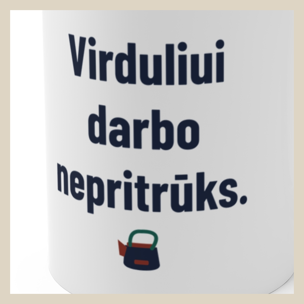 Virduliui darbo nepritrūks. · Puodelis · Užrašo stambus planas