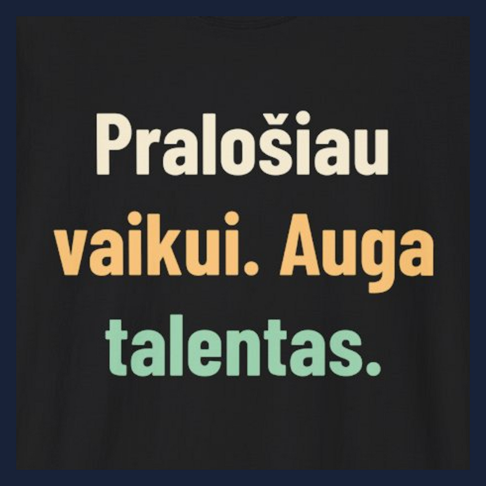 Pralošiau vaikui. Auga talentas. · Marškinėliai · Užrašo stambus planas