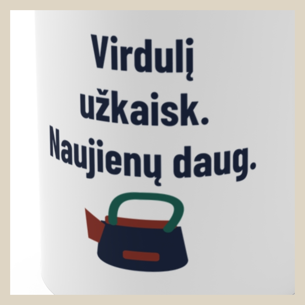 Virdulį užkaisk. Naujienų daug. · Puodelis · Užrašo stambus planas