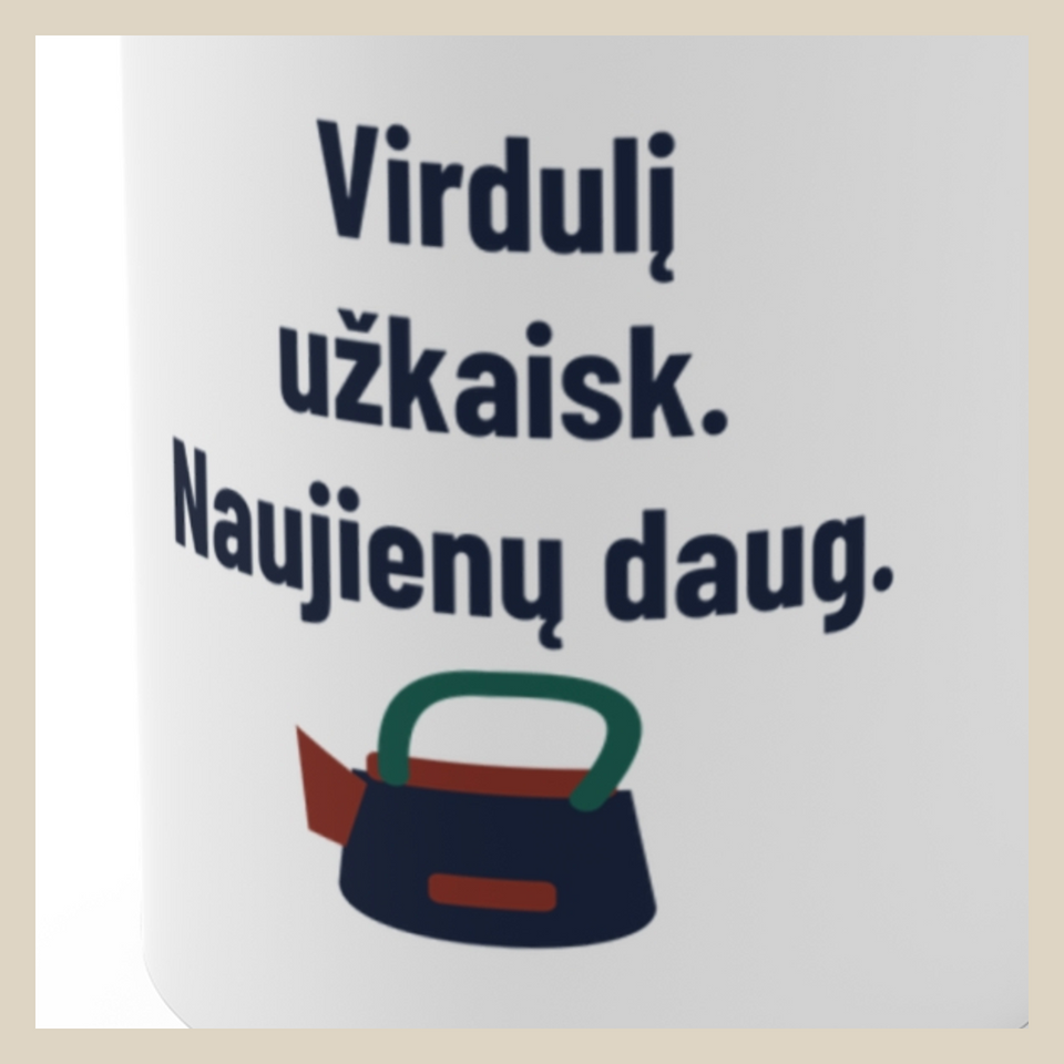 Virdulį užkaisk. Naujienų daug. · Puodelis · Užrašo stambus planas