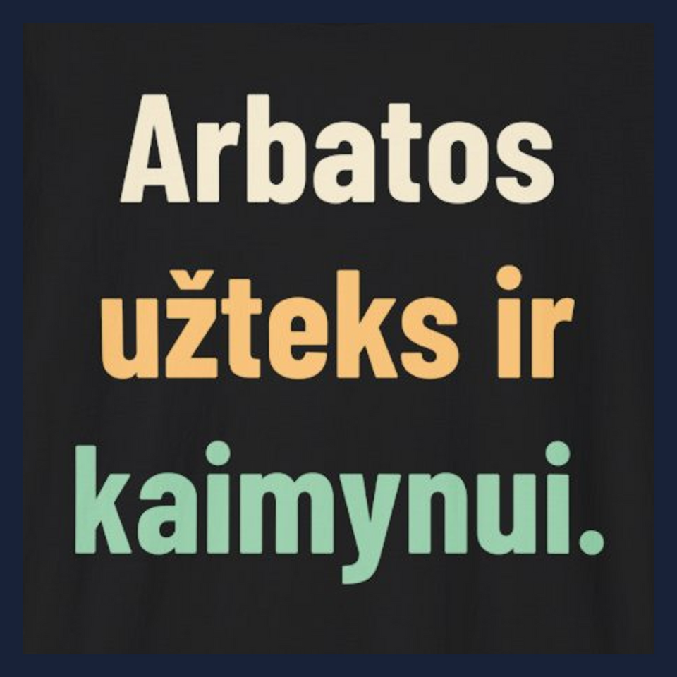 Arbatos užteks ir kaimynui. · Marškinėliai · Užrašo stambus planas
