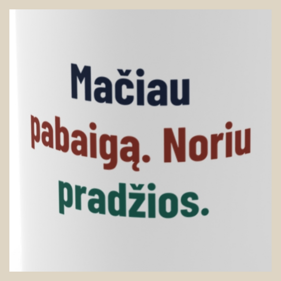 Mačiau pabaigą. Noriu pradžios. · Puodelis · Užrašo stambus planas