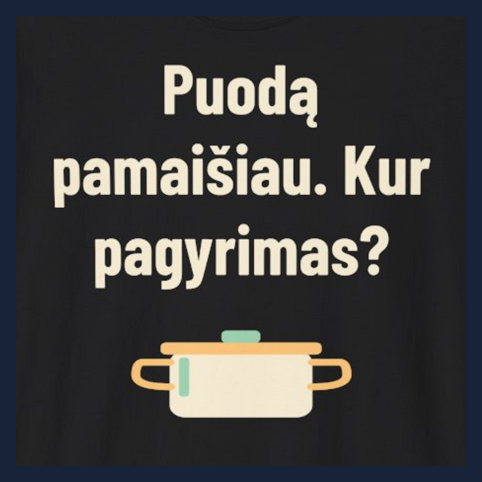 Puodą pamaišiau. Kur pagyrimas? · Marškinėliai · Užrašo stambus planas