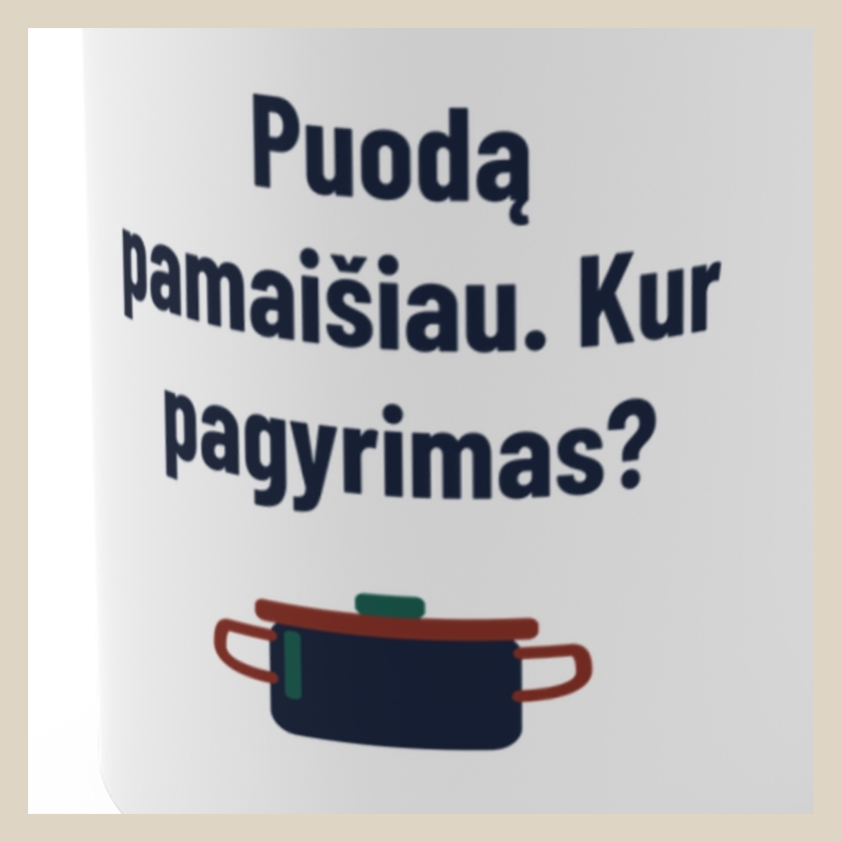 Puodą pamaišiau. Kur pagyrimas? · Puodelis · Užrašo stambus planas