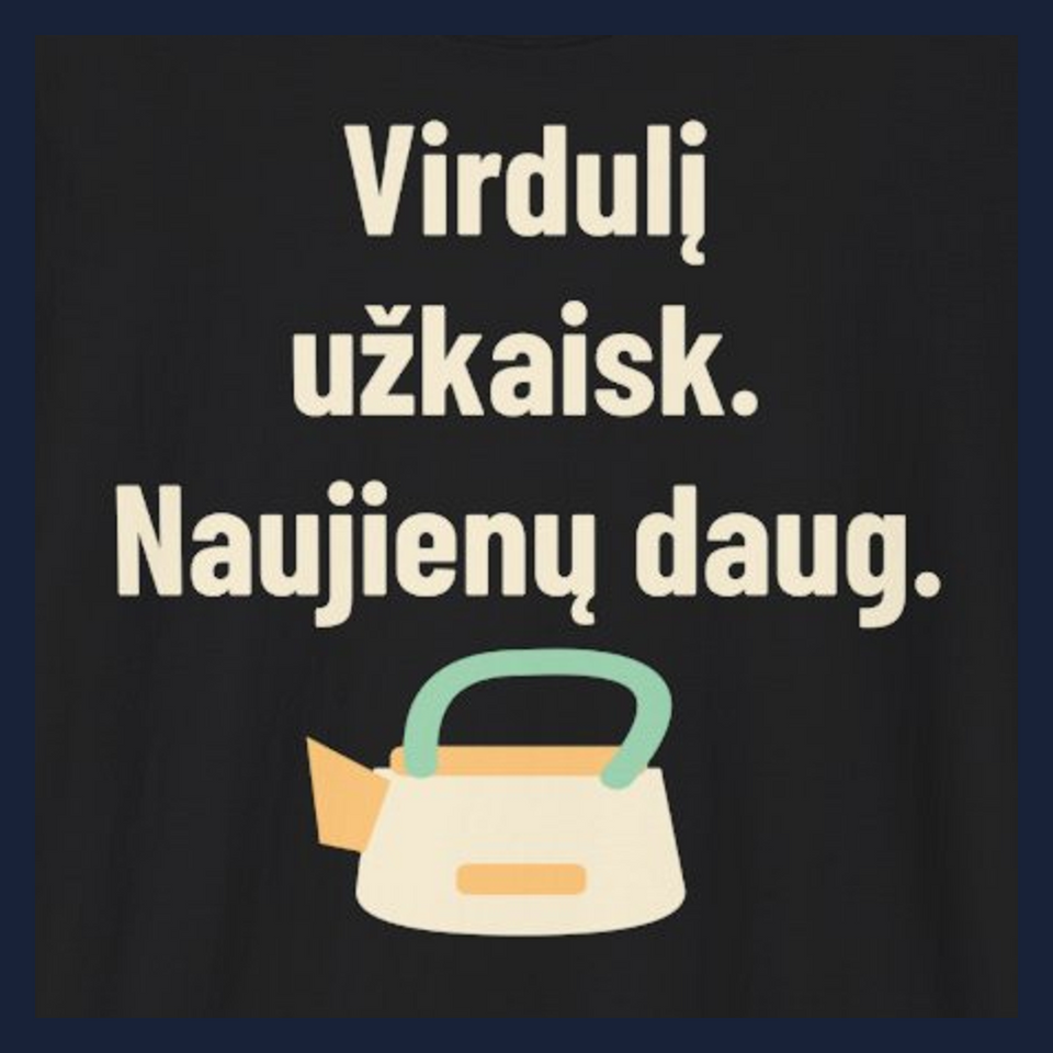 Virdulį užkaisk. Naujienų daug. · Marškinėliai · Užrašo stambus planas