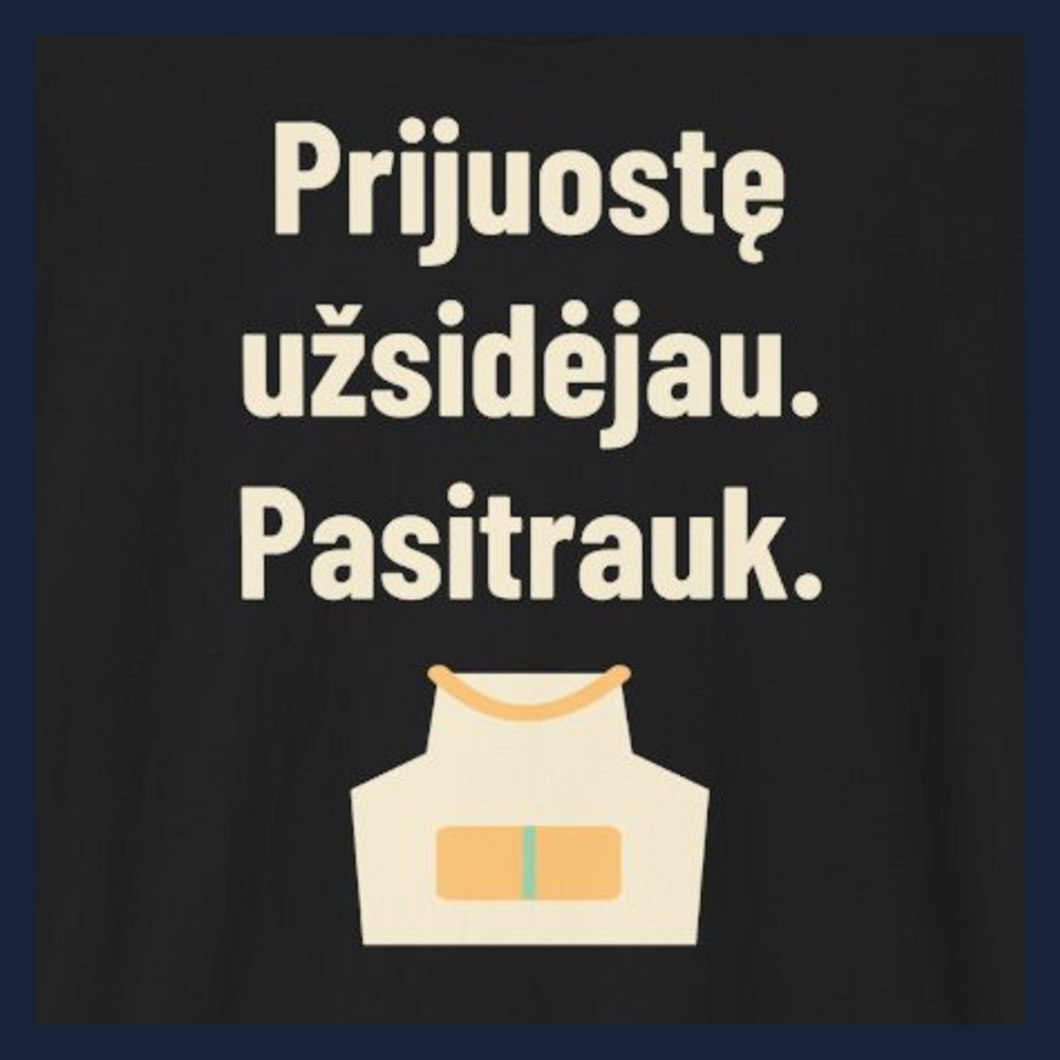 Prijuostę užsidėjau. Pasitrauk. · Marškinėliai · Užrašo stambus planas