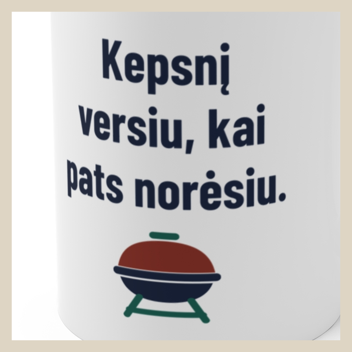 Kepsnį versiu, kai pats norėsiu. · Puodelis · D3 dizaino stambus planas