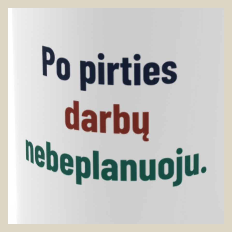 Po pirties darbų nebeplanuoju. · Puodelis · Užrašo stambus planas
