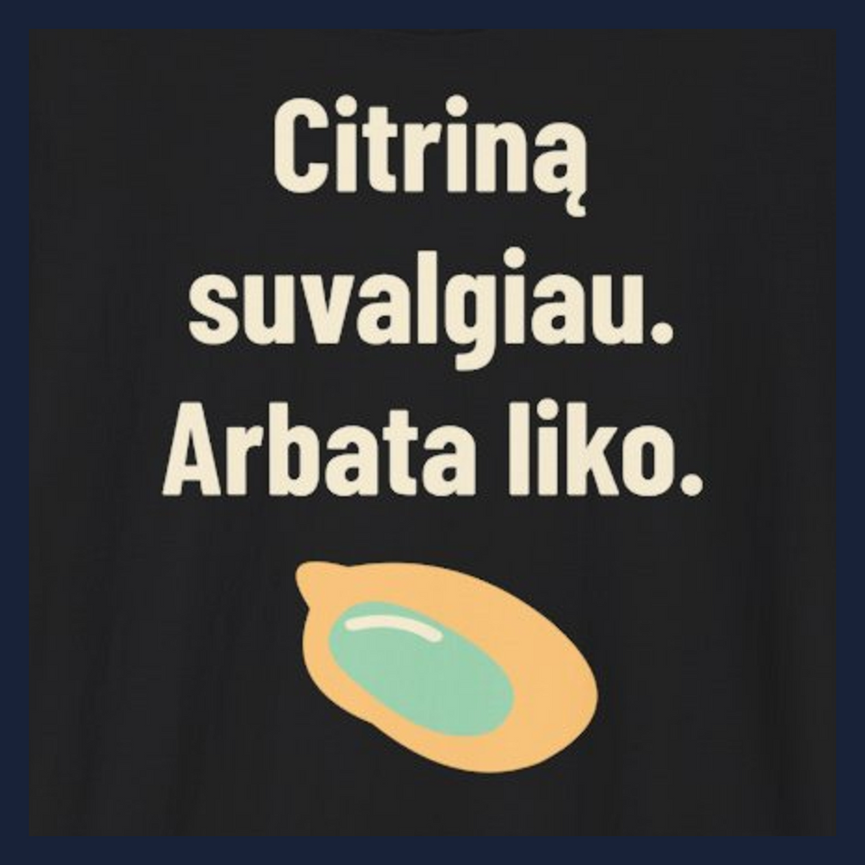 Arbata be citrinos – ne arbata. – Citriną suvalgiau. Arbata liko. · Marškinėliai · Užrašo stambus planas