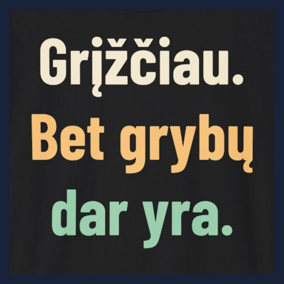Grįžčiau. Bet grybų dar yra. · Marškinėliai · Užrašo stambus planas