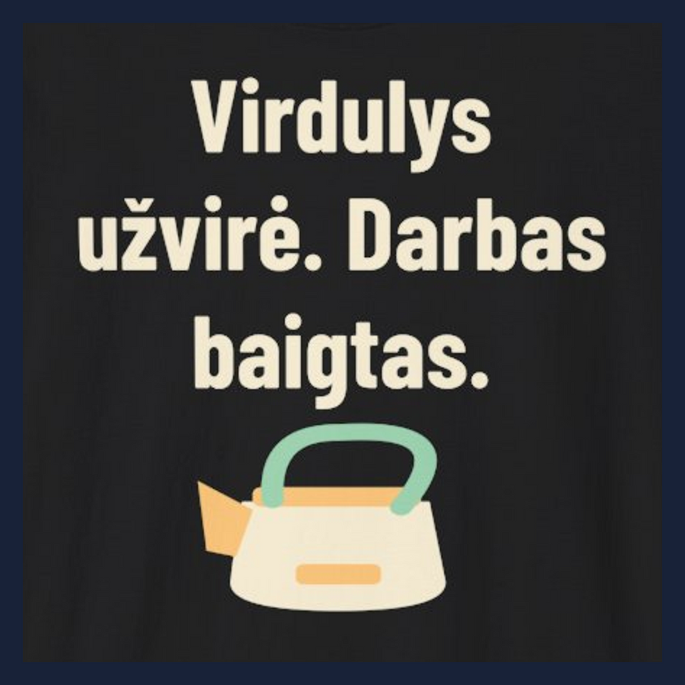 Virdulys užvirė. Darbas baigtas. · Marškinėliai · Užrašo stambus planas