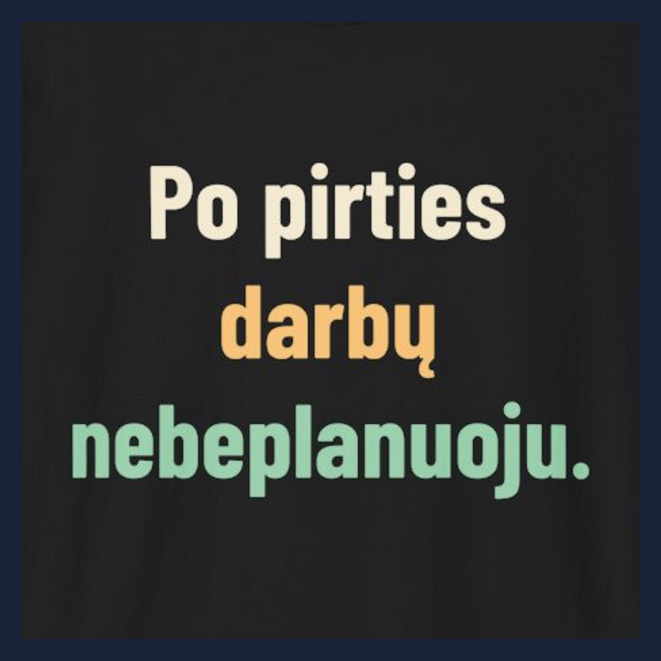 Po pirties darbų nebeplanuoju. · Marškinėliai · Užrašo stambus planas