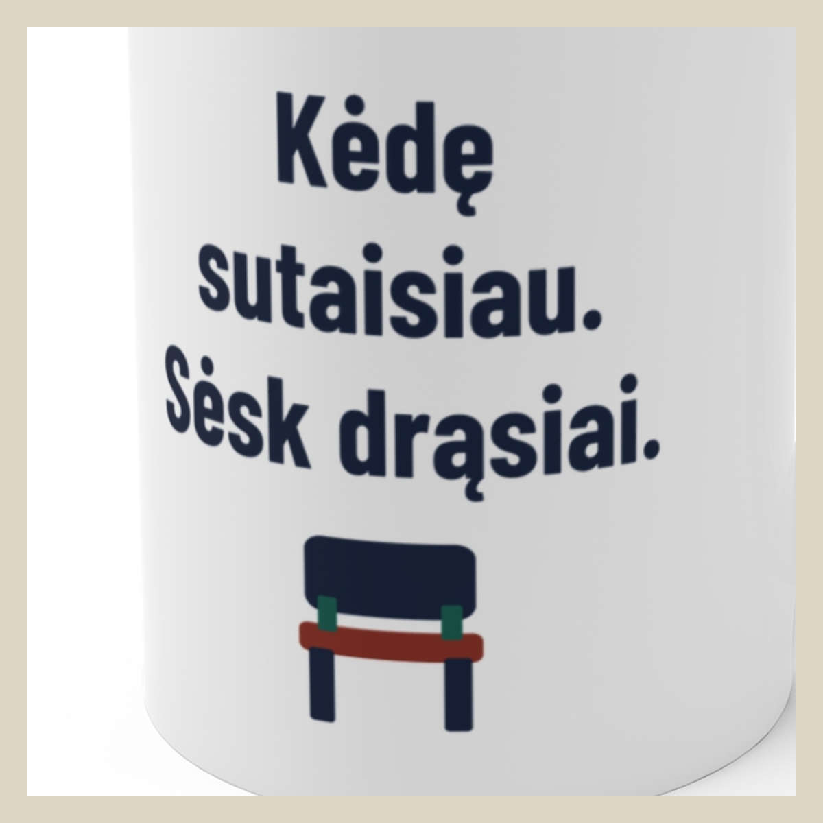 Kėdę sutaisiau. Sėsk drąsiai. · Puodelis · Užrašo stambus planas