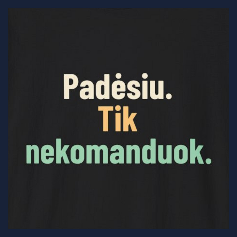 Padėsiu. Tik nekomanduok. · Marškinėliai · D3 dizaino stambus planas