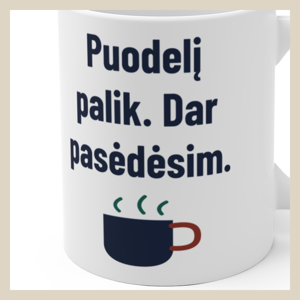 Puodelį palik. Dar pasėdėsim. · Puodelis · Užrašo stambus planas