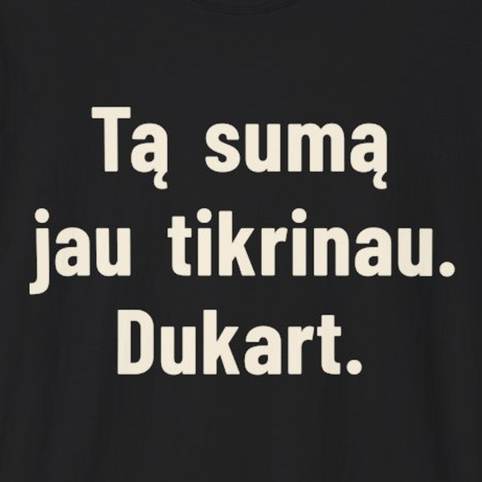 Tą sumą jau tikrinau. Dukart. – Marškinėliai, spaudos detalė