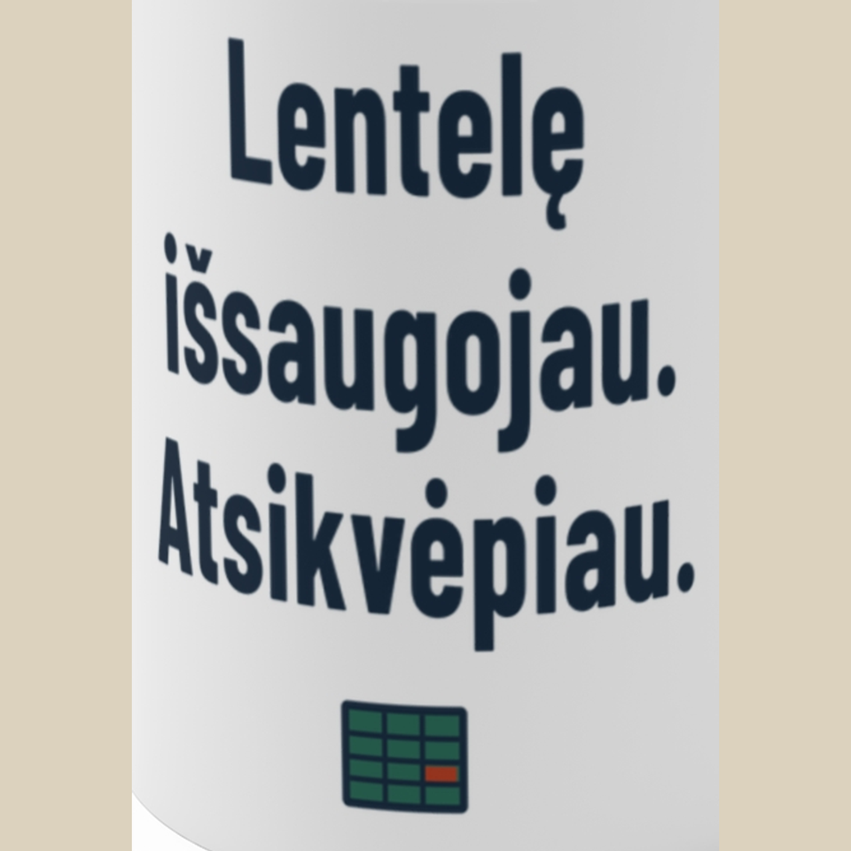 Lentelę išsaugojau. Atsikvėpiau. – Puodelis, spaudos detalė