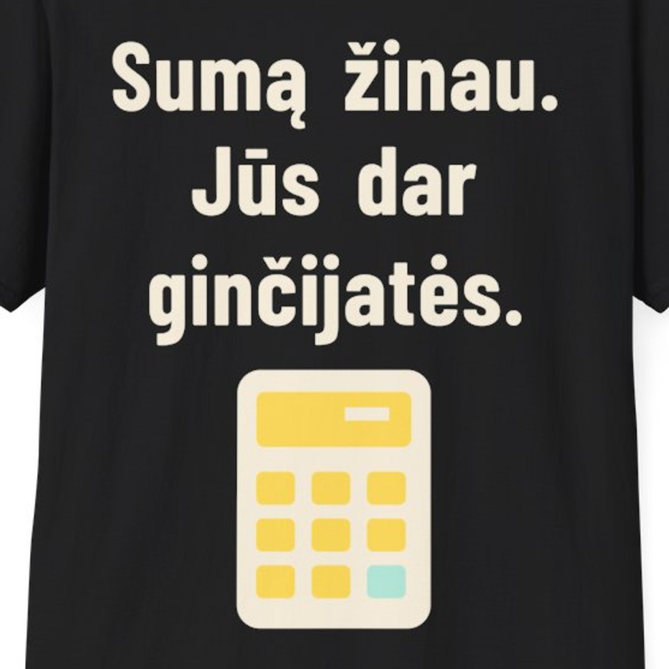 Sumą žinau. Jūs dar ginčijatės. – Marškinėliai, spaudos detalė