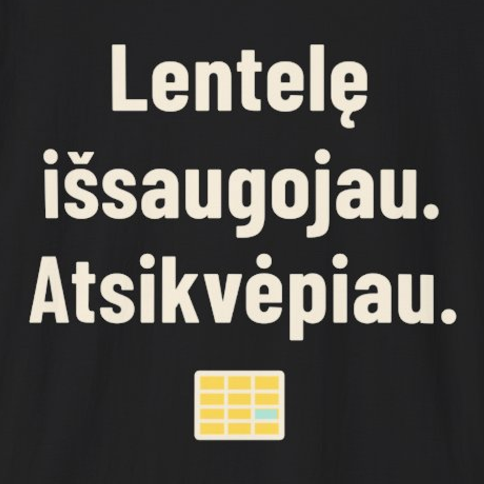 Lentelę išsaugojau. Atsikvėpiau. – Marškinėliai, spaudos detalė