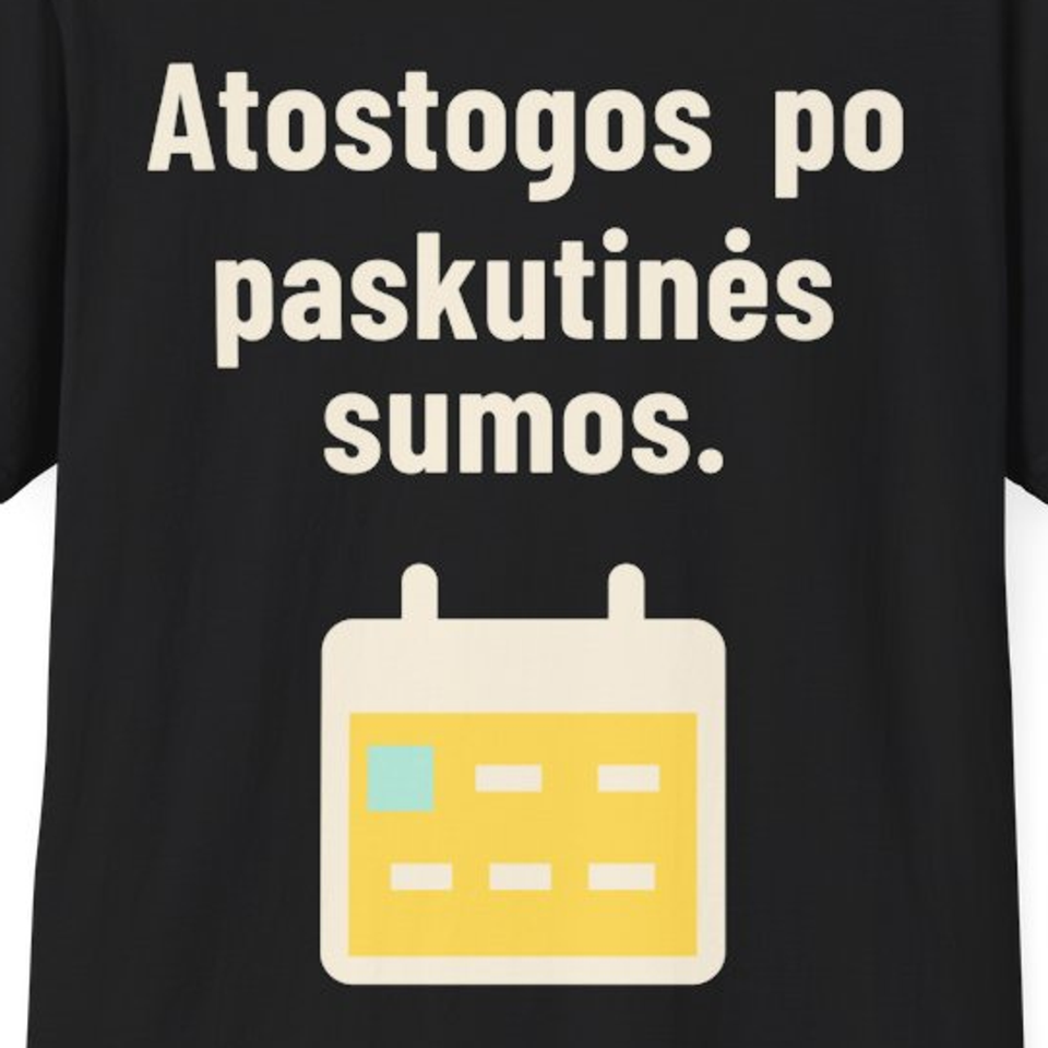 Atostogos? Kai suvesiu paskutinę sumą. – Atostogos po paskutinės sumos. – Marškinėliai, spaudos detalė