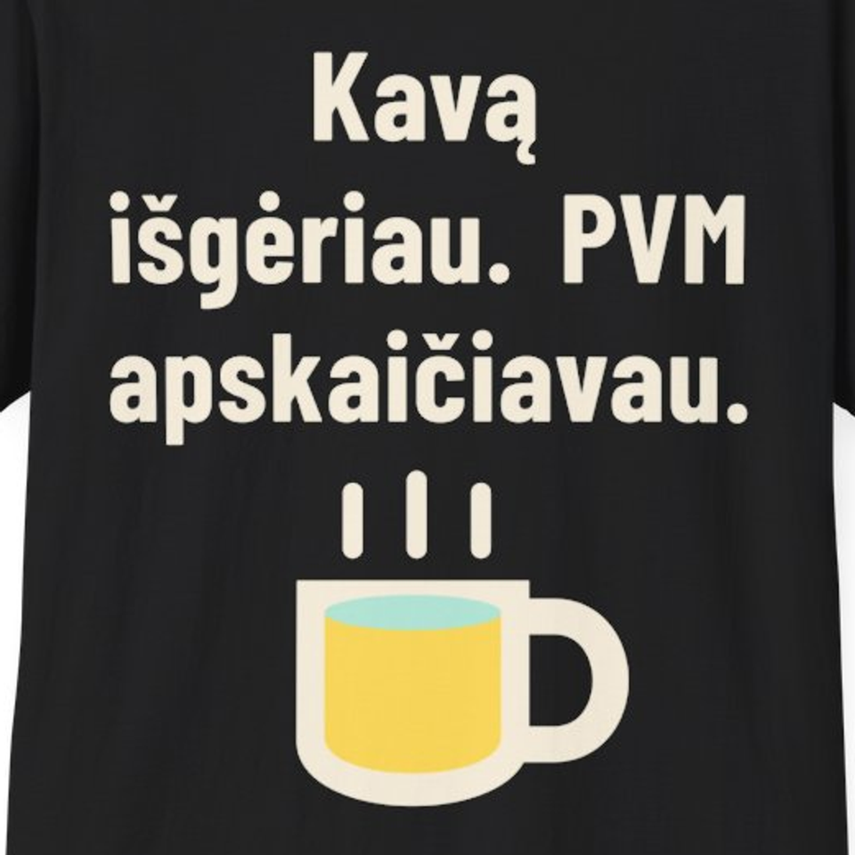 Kavą išgėriau. PVM apskaičiavau. – Marškinėliai, spaudos detalė