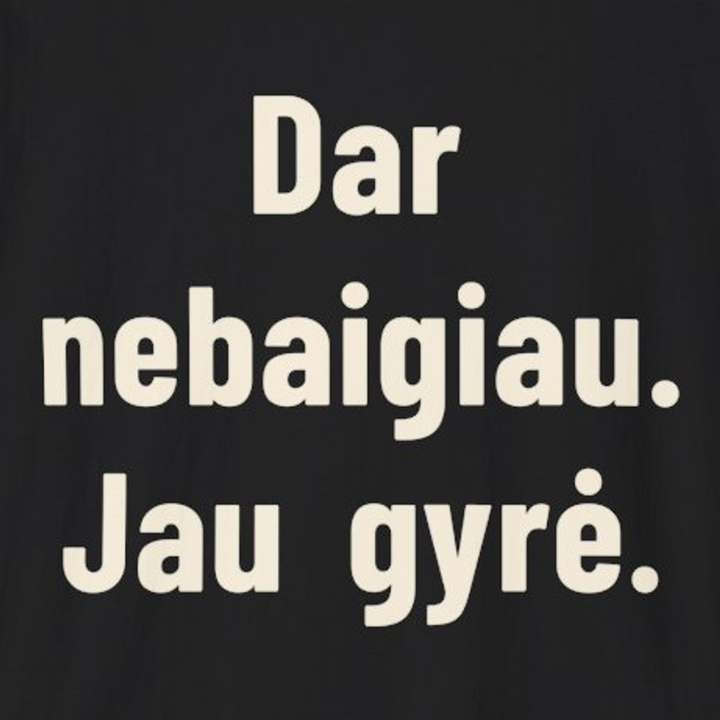 Dar nebaigiau, o jau giria.