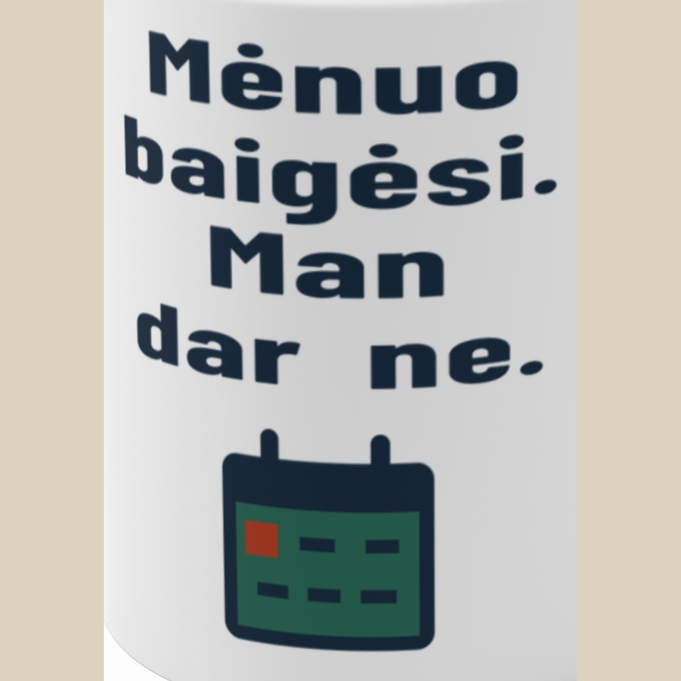 Mėnuo baigėsi. Man dar ne. – Puodelis, spaudos detalė