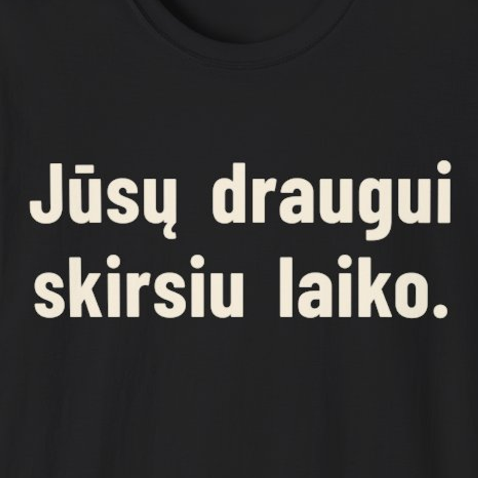 Jūsų draugui skirsiu laiko. – Marškinėliai, spaudos detalė