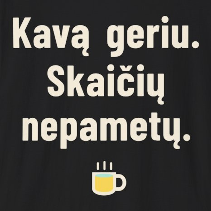 Kavą geriu. Skaičių nepametu.