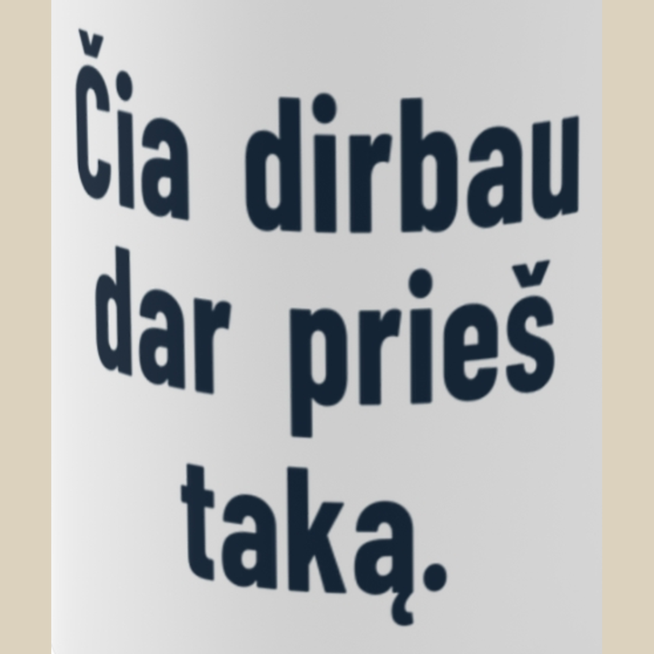 Čia dirbau, kai tako dar nebuvo.