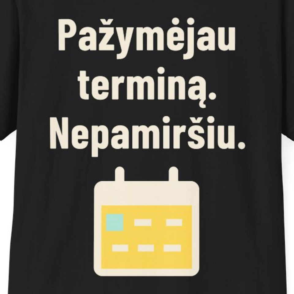 Pažymėjau terminą. Nepamiršiu. – Marškinėliai, spaudos detalė