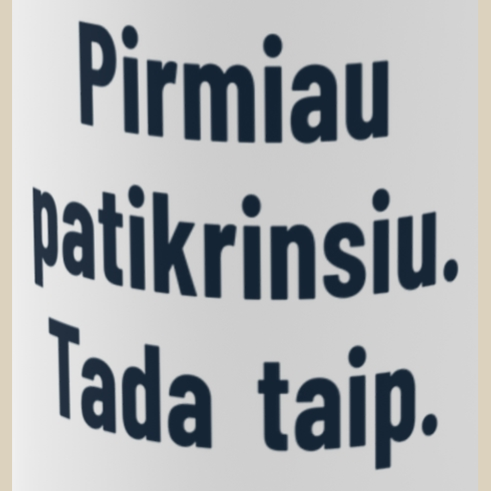 Pirmiau patikrinsiu. Tada taip. – Puodelis, spaudos detalė
