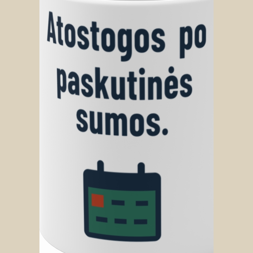 Atostogos? Kai suvesiu paskutinę sumą. – Atostogos po paskutinės sumos. – Puodelis, spaudos detalė