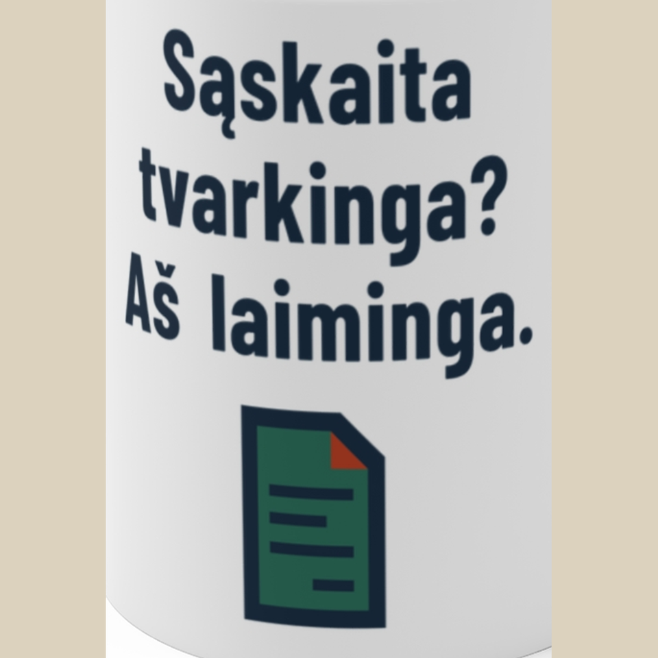 Sąskaita tvarkinga? Aš laiminga. – Puodelis, spaudos detalė