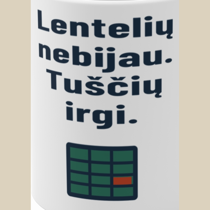 Lentelių nebijau. Tuščių irgi.
