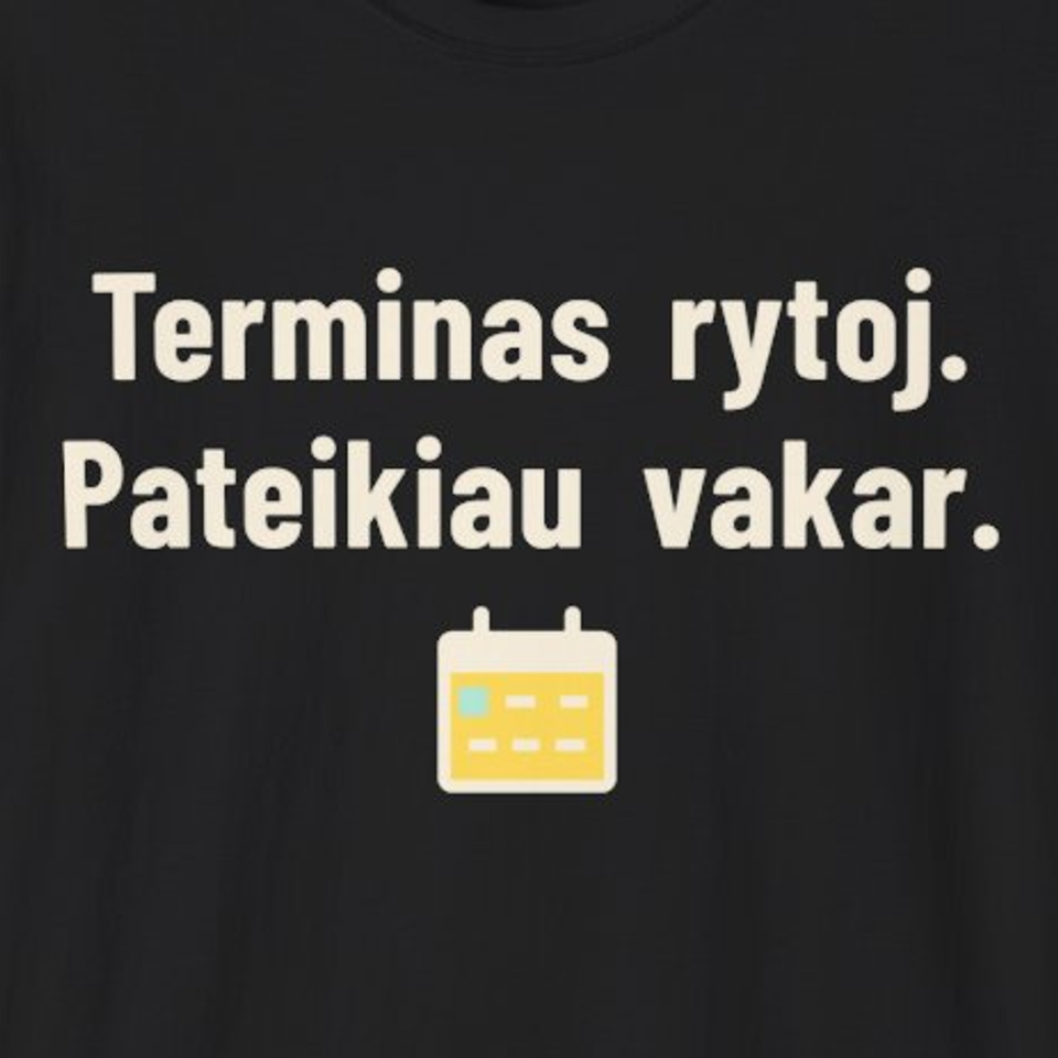 Terminas rytoj. Pateikiau vakar. – Marškinėliai, spaudos detalė