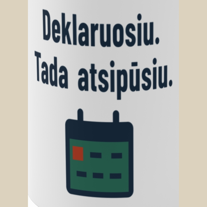Deklaruosiu. Tada atsipūsiu.