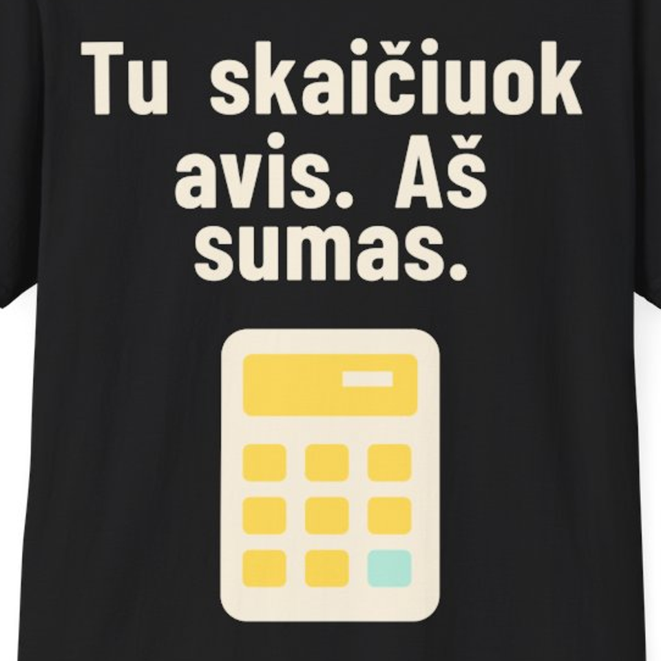 Tu skaičiuok avis. Aš sumas. – Marškinėliai, spaudos detalė