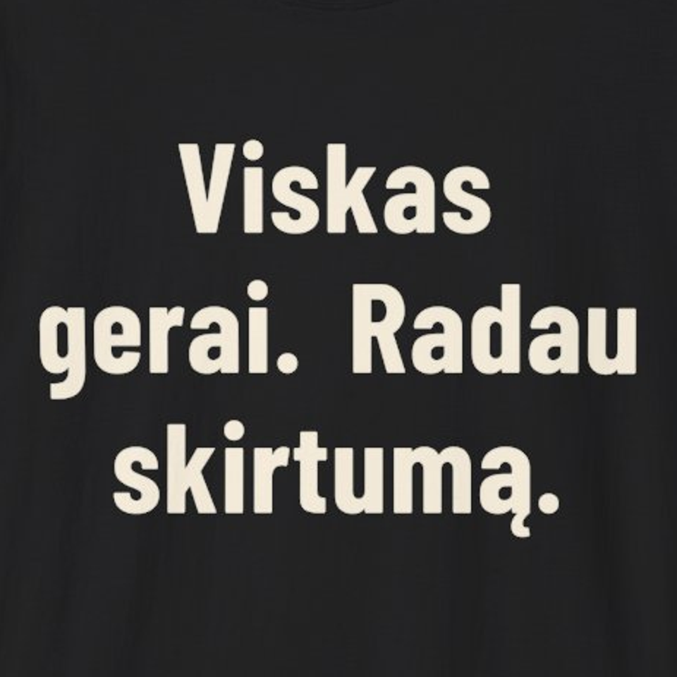 Viskas gerai. Radau skirtumą. – Marškinėliai, spaudos detalė