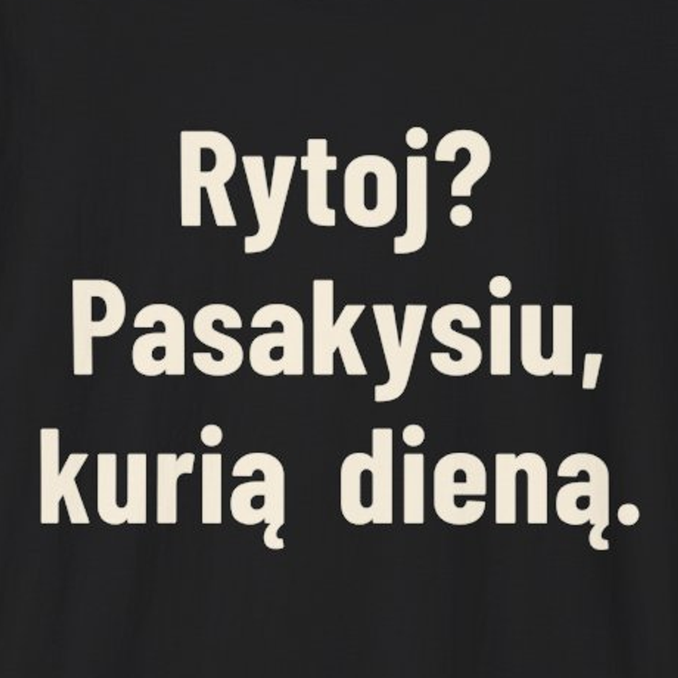 Rytoj? Pasakysiu, kurią dieną. – Marškinėliai, spaudos detalė