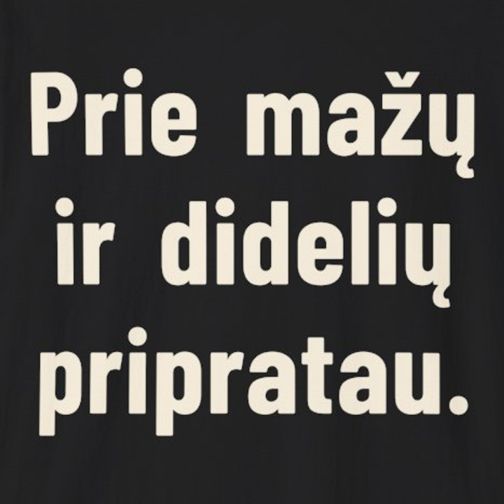 Prie mažų ir jų tėvų pripratau.