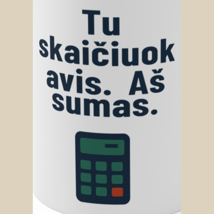 Tu skaičiuok avis. Aš sumas.