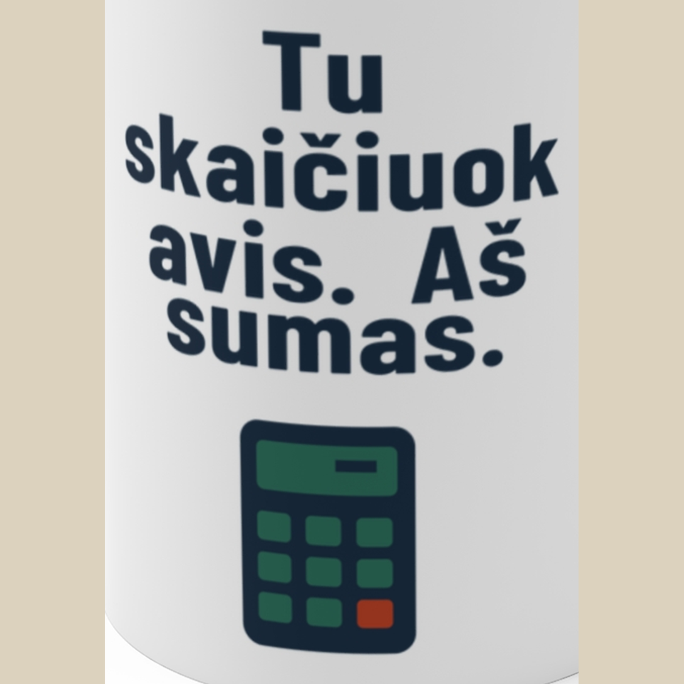 Tu skaičiuok avis. Aš sumas. – Puodelis, spaudos detalė