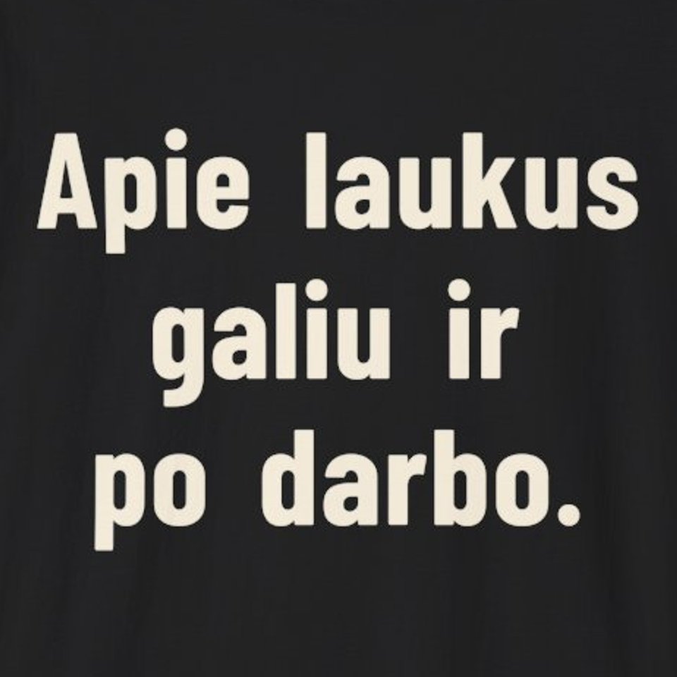 Apie laukus galiu ir po darbo. – Marškinėliai, spaudos detalė