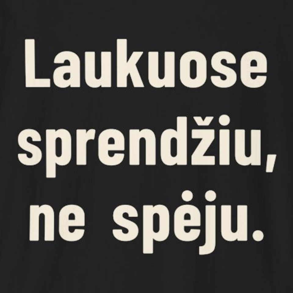 Laukuose sprendžiu, ne spėju. – Marškinėliai, spaudos detalė